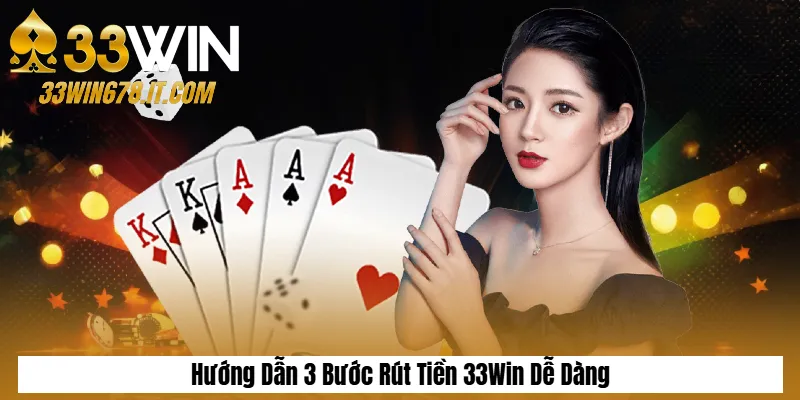 Tải App 33Win APK/iOS Mới Nhất – Hướng Dẫn Chi Tiết 5 Hướng Dẫn 3 Bước Rút Tiền 33Win Dễ Dàng